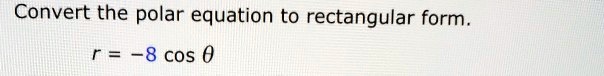 convert the polar equation to rectangular form r 8 cos 0 19917
