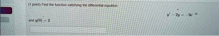 (1 point) Find the function satisfying the differential equation y' - 2y = -9e^-t and y(0) = 2
