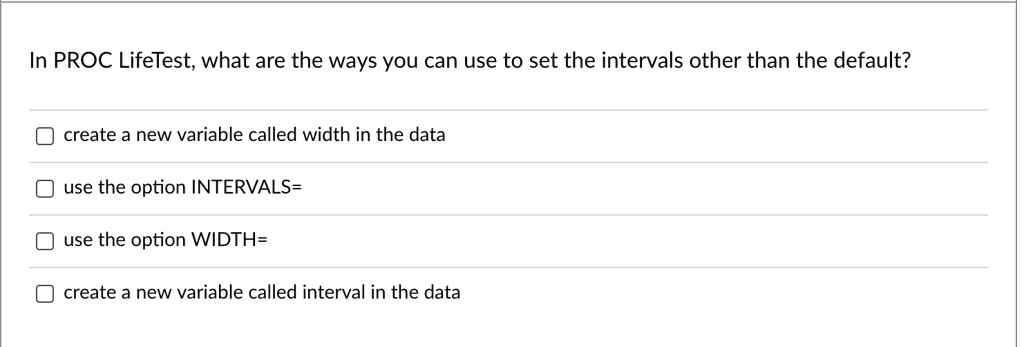 SOLVED: In PROC LifeTest, what are the ways you can use to set the ...