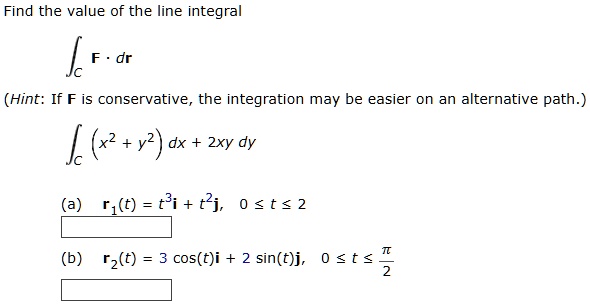 find the value of the line integral intc mathbff cdot dmathbfr hint if mathbff is conservative the integration may be easier on an alternative path intc x2 y2 dx 2xy dy a mathbfr1t t3math 13508
