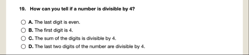 19 how can you tell if a number is divisible by 4 a the last digit is even b the first digit is 4 c the sum of the digits is divisible by 4 d the last two digits of the number are divisible  53825