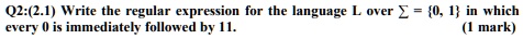 q221 write the regular expression for the language l over sigma 0 1 in which every 0 is immediately followed by 11 1 mark 03832