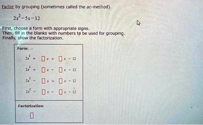 Factor by grouping (sometimes called the ac-method). 2x^2 - 5x - 12 ...