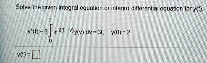 SOLVED: Solve the given integral equation or integro-differential ...
