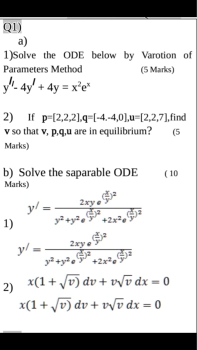 Solved Q1 A 1 Solve The Ode Below By Varotion Of Parameters Method 5 Marks Ji 4yl 4y Xle 2 If P 2 2 21 9 4 4 0 U 2 2 7 Find V So That V P Q U Are In Equilibrium Marks B Solve