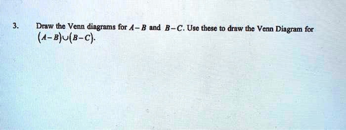 SOLVED:Draw The Venn Diagrams For A - B And B-C. Use These To Draw The ...