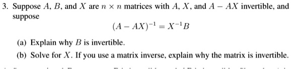 SOLVED: Suppose A, B, And X Are N X N Matrices With A And AX Invertible ...