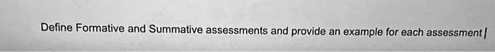 SOLVED: Define Formative and Summative assessments and provide an ...