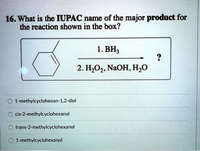 SOLVED: 16. What is the IUPAC name of the major product for the ...