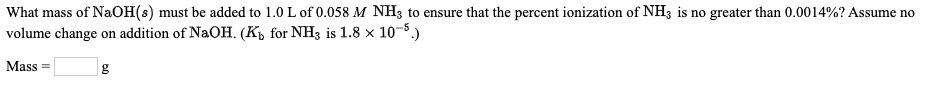 What mass of NaOH(s) must be added to 1.0 Lof 0.058 M NH; to ensure ...