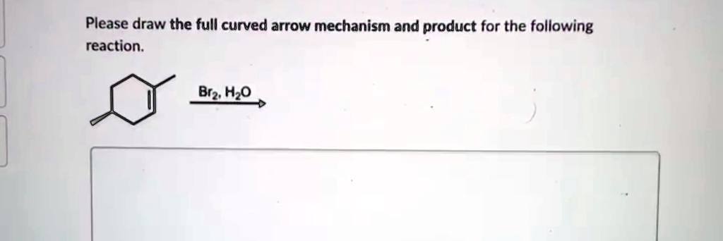 SOLVED: Please draw the full curved arrow mechanism and product for the ...