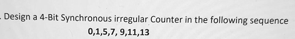 Design a 4-Bit Synchronous irregular Counter in the following sequence ...