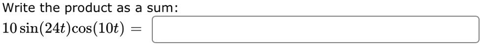 Write the product as a sum: 10 sin(24t)cos(10t) =