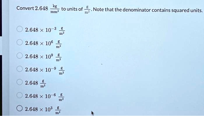 SOLVED: Convert 2.648 mm2 2.64810-3g m2 2.64810g m2 2.64810g m2 2.64810-9g  in2 2.648 102 2.64810-6g ma 2.648103 m2