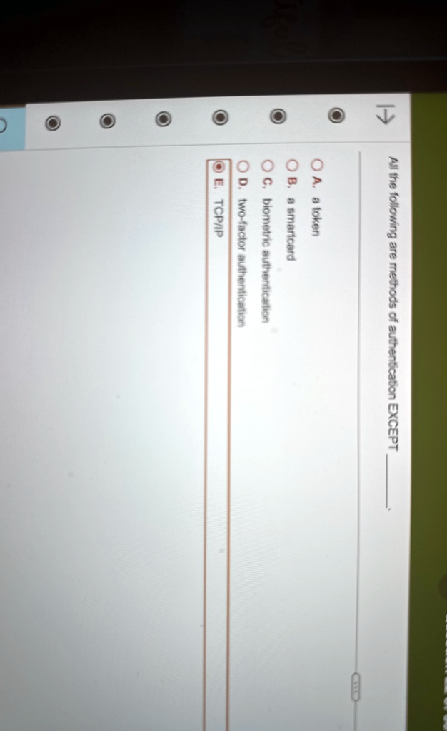 all the following are methods of authentication except  a a token b a smartcard c biometric authentication d two factor authentication e tcpip 01772