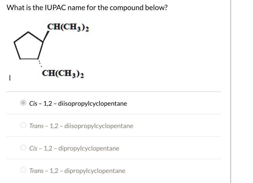 What is the IUPAC name for the compound below? CH(CH3)2 CH(CH3)2 Cis 1 ...
