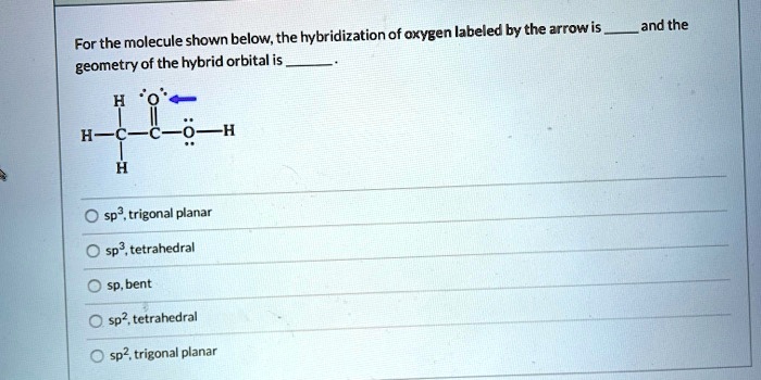 for the molecule shown below the hybridization of oxygen labeled by the ...