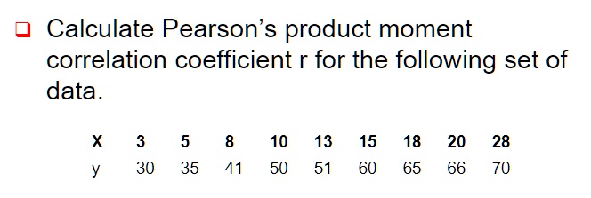 Calculate Pearson's product moment
correlation coefficient r for the following set of
data.
X
3	5	8	10	13	15	18	20	28
y
30	35	41	50	51	60	65	66	70