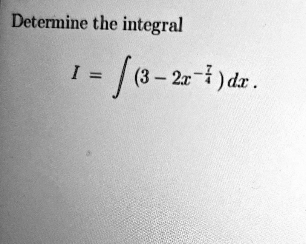 Determine the integral I = ∫ (3 - 2x^-(7)/(4))dx