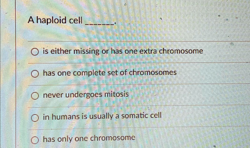 SOLVED A haploid cell is either missing or has one extra chromosome