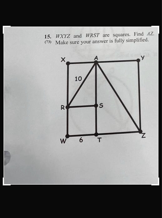 15. WXYZ and WRST are squares. Find AZ.
(73) Make sure your answer is fully simplified.