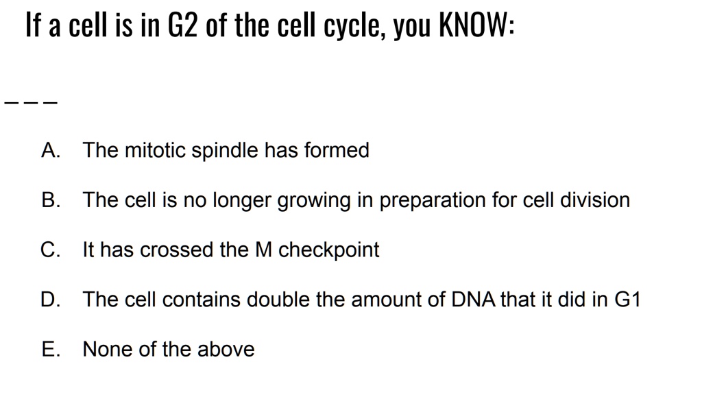 If a cell is in G2 of the cell cycle, you KNOW: — A. The...