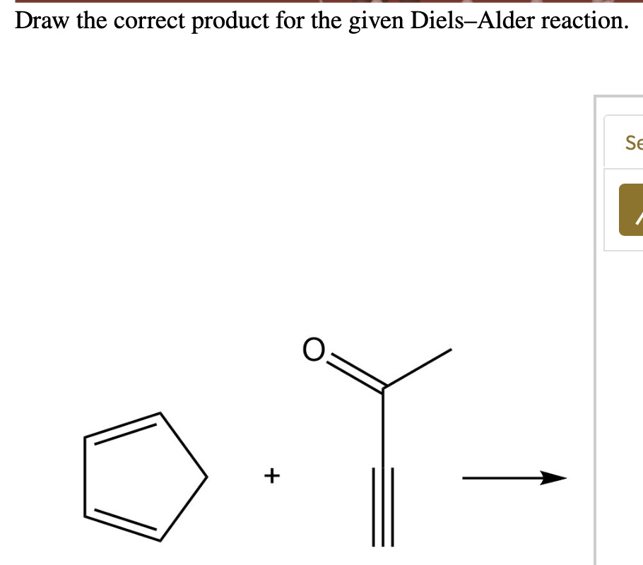 SOLVED Draw the correct product for the given DielsAlder reaction. S