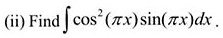 (ii) Find ∫cos^2(π x)sin(π x)dx.