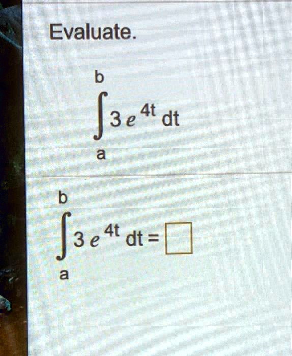 evaluate b 3 e 4t dt a f 3 e 4t dt a 25924