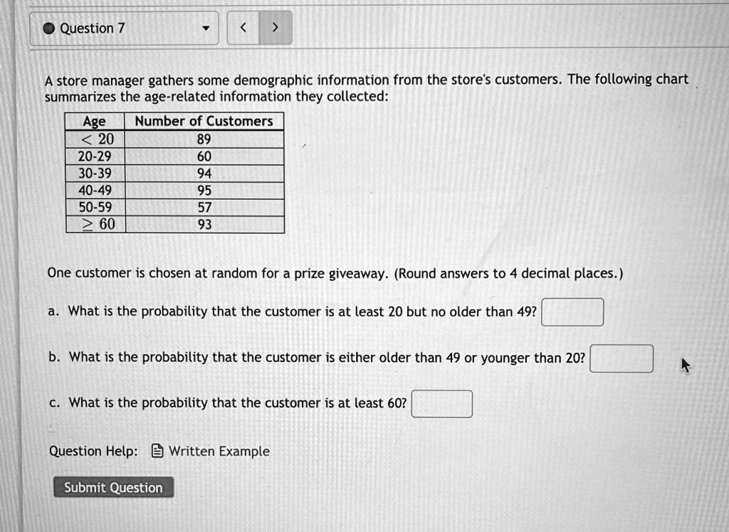 SOLVED: Question 7 A store manager gathers some demographic information ...
