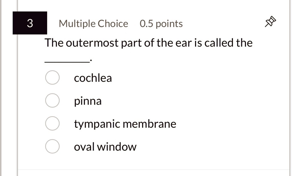 3 multiple choice 05 points the outermost part of the ear is called the cochlea pinna tympanic membrane oval window 13214