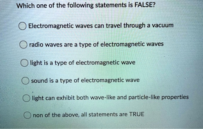 SOLVED: Which one of the following statements is FALSE? Electromagnetic