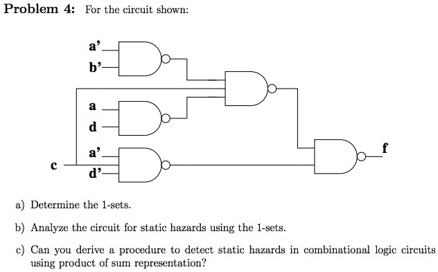 SOLVED: Problem 4:For the circuit shown: a' b a d a' P a) Determine the ...