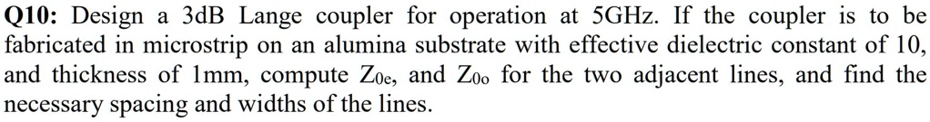 Q10: Design a 3 dB Lange coupler for operation at 5 GHz. If the coupler ...