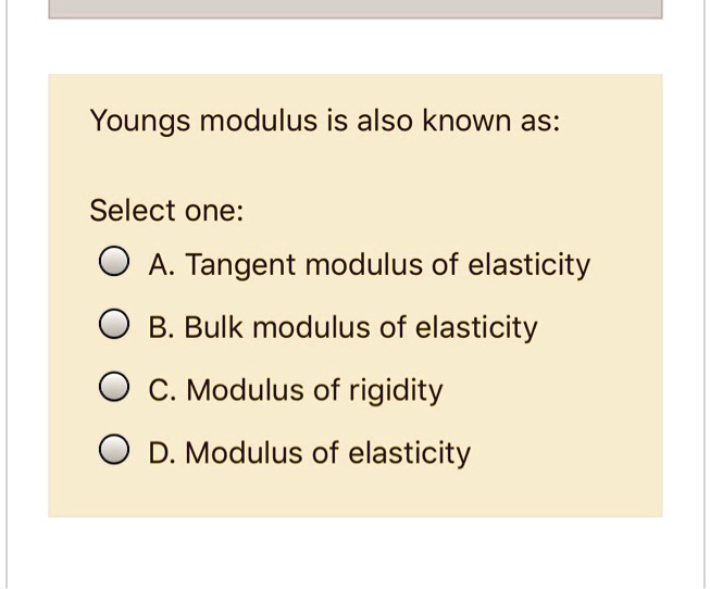 SOLVED Young's modulus is also known as Select one A. Tangent modulus of elasticity B. Bulk