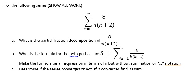 Solved For The Following Series Show All Work N N 2 What Is The Partial Fraction Decomposition Of N N 2 What Is The Formula For The Nath Partial Sum N Lk 1 K K 2 Make