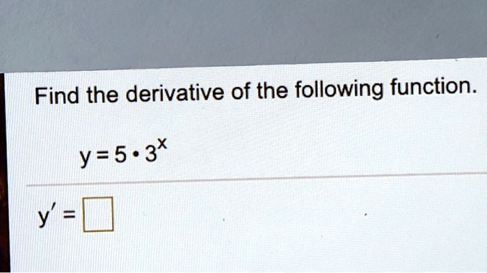 Find the derivative of the following function.

y = 5 ? 3^x

y' = ?