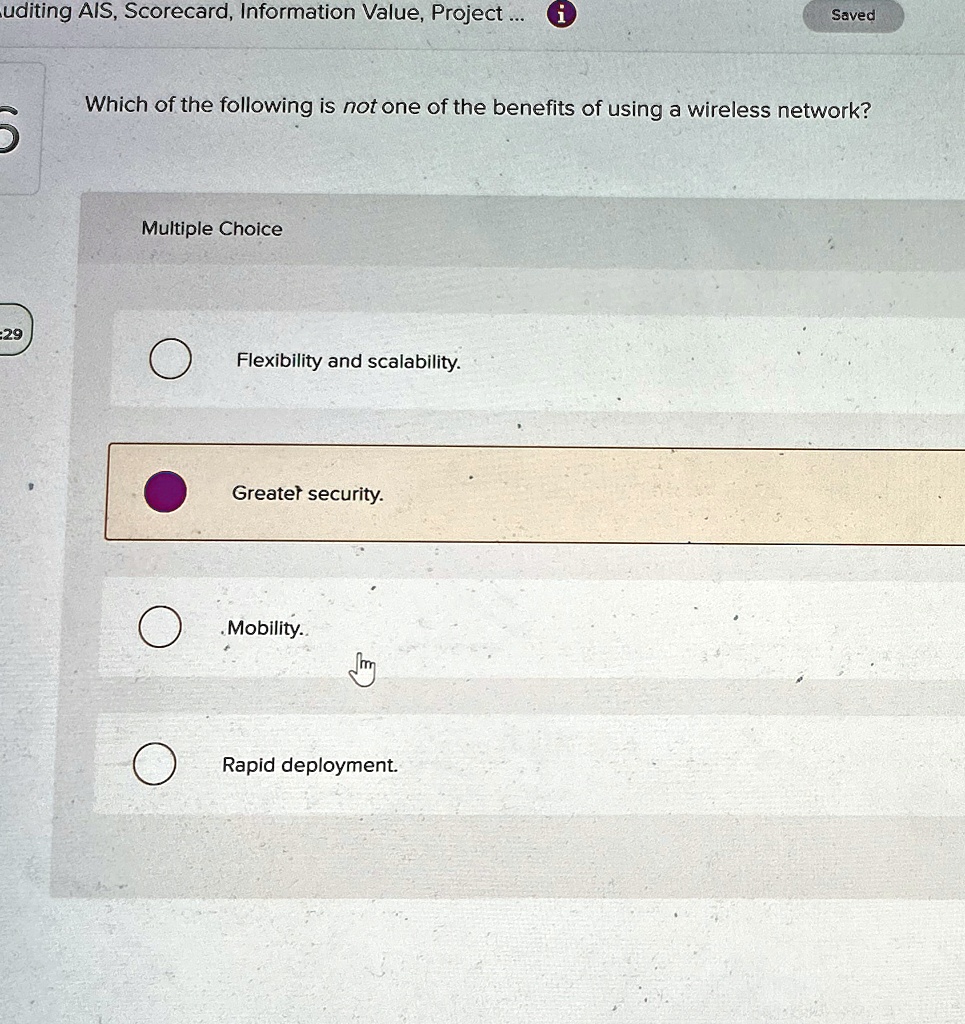 which of the following is not one of the benefits of using a wireless network multiple choice flexibility and scalability greater security mobility rapid deployment 04903
