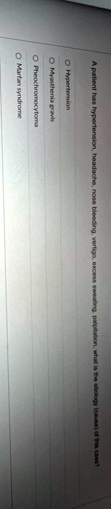 SOLVED: A patient has hypertension, headache, nose bleeding, vertigo ...