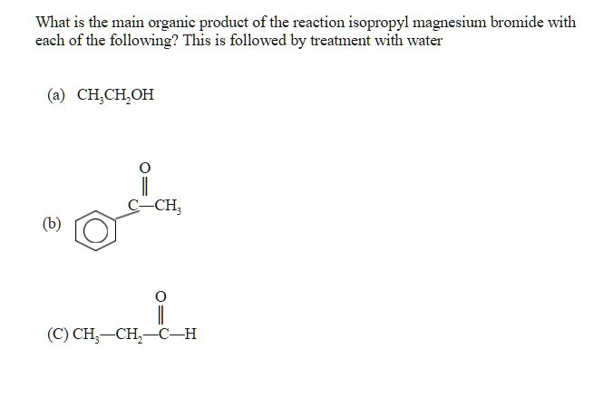 Isopropyl Magnesium Bromide With Water SOLVED:What is the main organic product of the reaction isopropyl