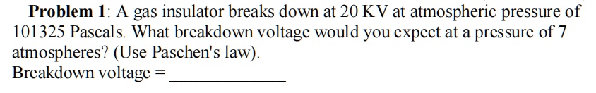 SOLVED: A gas insulator breaks down at 20 kV at atmospheric pressure of ...