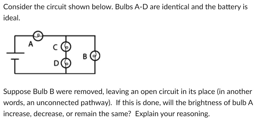 Consider the circuit shown below. Bulbs A-D are identical and the ...