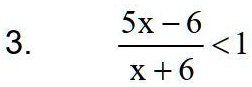 3. (5x - 6)/(x + 6) < 1