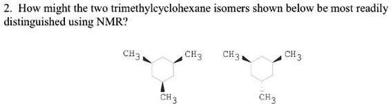 SOLVED: How might the two trimethylcyclohexane isomers shown below be ...