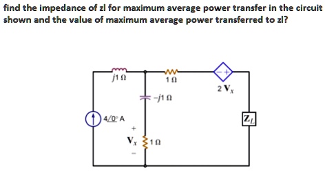 SOLVED: find the impedance of zl for maximum average power transfer in ...