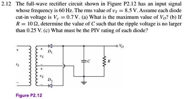 2.12 The full-wave rectifier circuit shown in Figure P2.12 has an input ...