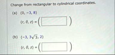change from rectangular to cylindrical coordinates a 0 3 8 r theta z quad b 3 3sqrt3 2 r theta z quad 83114