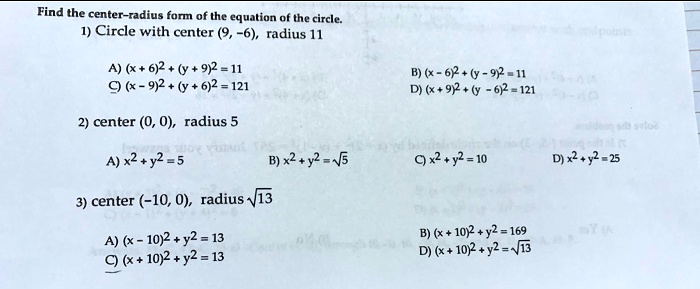 find the center radius form of the equation of the circle 1 circle with center 9 6 radius i1 a x 62 y 912 11 9 92 y 612 121 b x 612 y 912 11 d x 92 y 62 121 2 center 0 0 radius 5 4x2y2 5 bx 44215