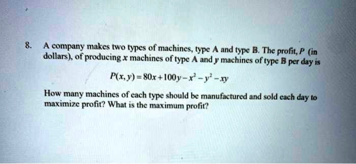 Solved A Company Makes Two Types Of Machines Type And Type B The Profit P In Dollans Of