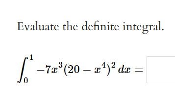 Evaluate the definite integral.
[
int0^1-7 x^3left(20-x^4ight)^2 d x=
]